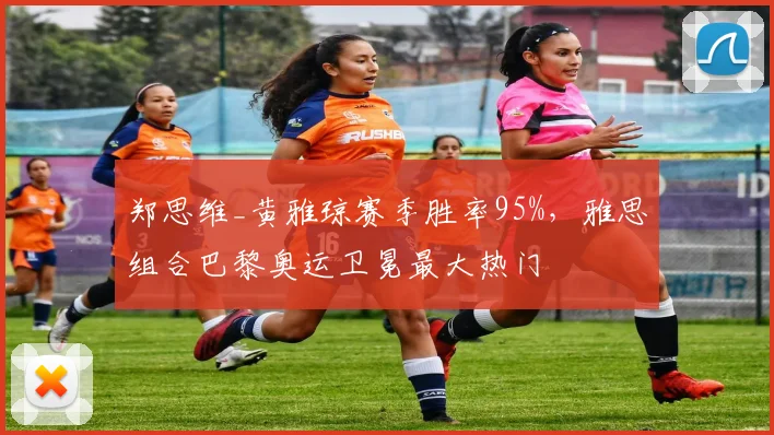 郑思维_黄雅琼赛季胜率95%，雅思组合巴黎奥运卫冕最大热门