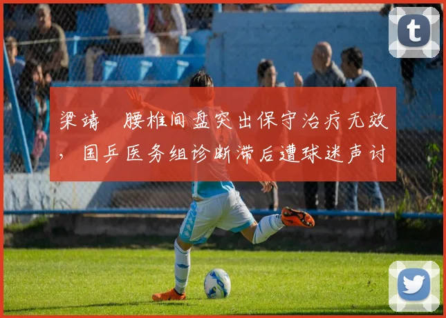 梁靖崑腰椎间盘突出保守治疗无效，国乒医务组诊断滞后遭球迷声讨